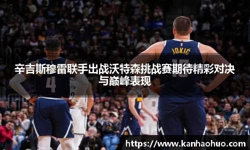 辛吉斯穆雷联手出战沃特森挑战赛期待精彩对决与巅峰表现